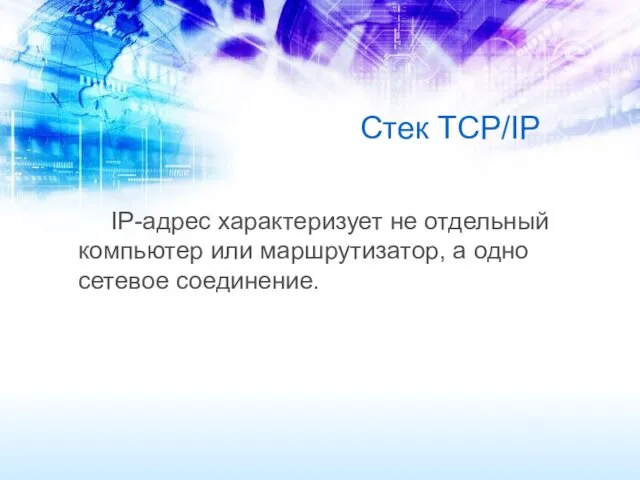 Стек TCP/IP IP-адрес характеризует не отдельный компьютер или маршрутизатор, а одно сетевое соединение.