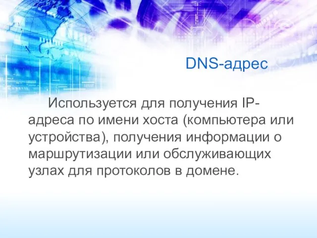 DNS-адрес Используется для получения IP-адреса по имени хоста (компьютера или устройства), получения информации