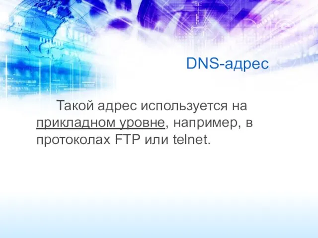 DNS-адрес Такой адрес используется на прикладном уровне, например, в протоколах FTP или telnet.