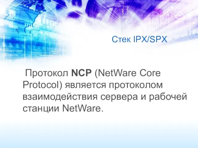 Стек IPX/SPX Протокол NCP (NetWare Core Protocol) является протоколом взаимодействия сервера и рабочей станции NetWare.
