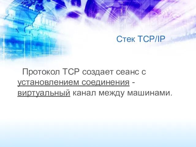 Стек TCP/IP Протокол TCP создает сеанс с установлением соединения - виртуальный канал между машинами.