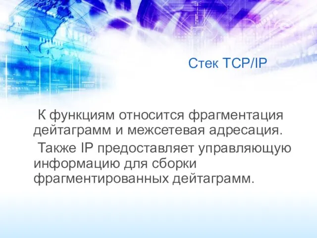 Стек TCP/IP К функциям относится фрагментация дейтаграмм и межсетевая адресация. Также IP предоставляет