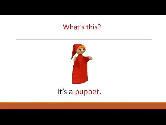 What’s this? It’s a puppet.