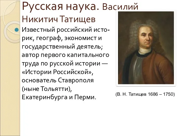 Русская наука. Василий Никитич Татищев Известный российский исто-рик, географ, экономист