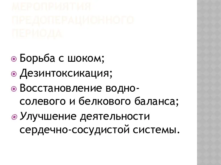 МЕРОПРИЯТИЯ ПРЕДОПЕРАЦИОННОГО ПЕРИОДА Борьба с шоком; Дезинтоксикация; Восстановление водно-солевого и белкового баланса; Улучшение деятельности сердечно-сосудистой системы.