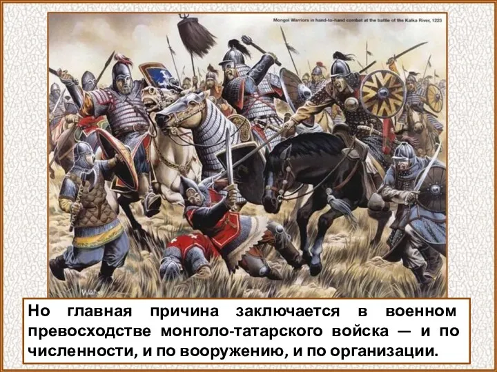 Но главная причина заключается в военном превосходстве монголо-татарского войска —