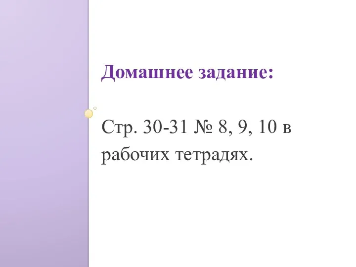 Домашнее задание: Стр. 30-31 № 8, 9, 10 в рабочих тетрадях.