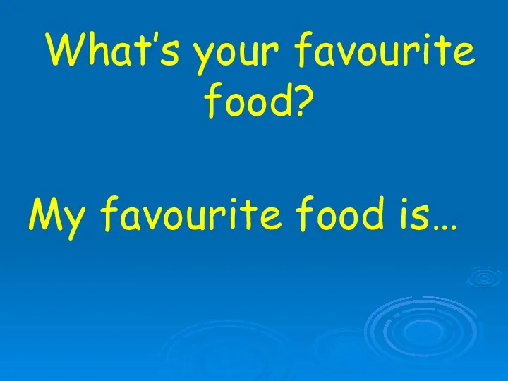 What’s your favourite food? My favourite food is…