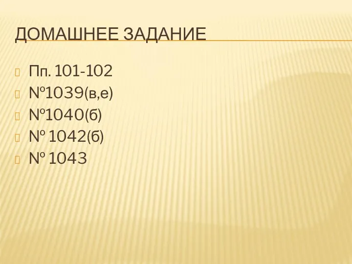 ДОМАШНЕЕ ЗАДАНИЕ Пп. 101-102 №1039(в,е) №1040(б) № 1042(б) № 1043