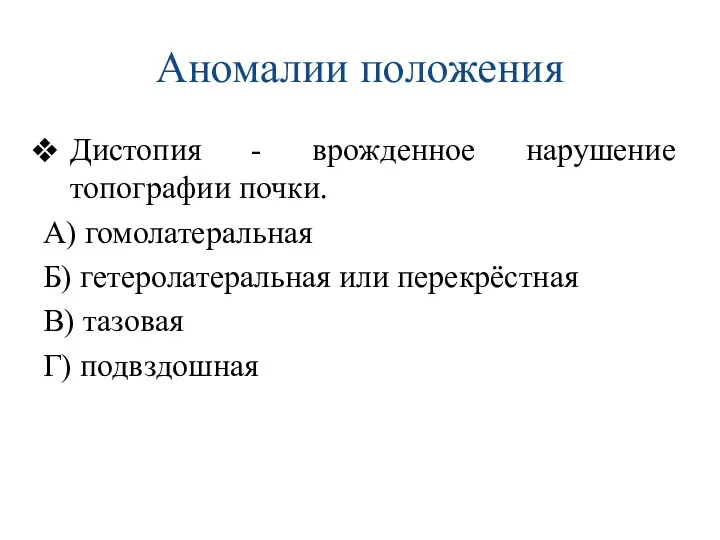 Аномалии положения Дистопия - врожденное нарушение топографии почки. А) гомолатеральная