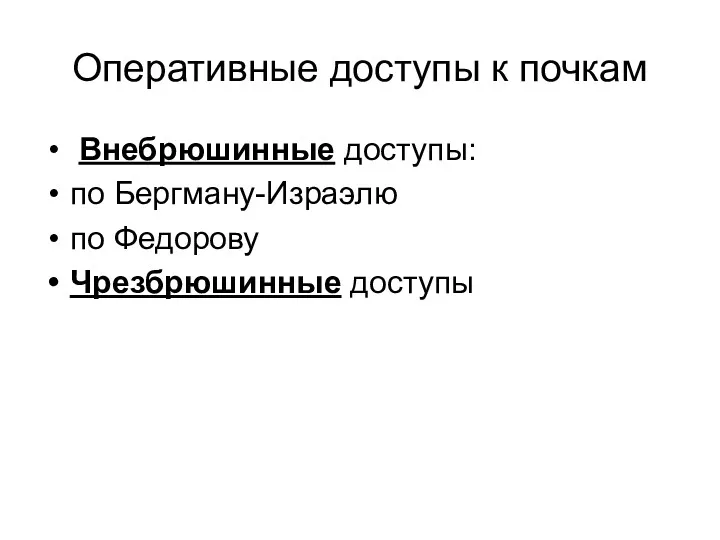 Оперативные доступы к почкам Внебрюшинные доступы: по Бергману-Израэлю по Федорову Чрезбрюшинные доступы