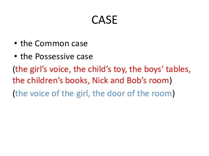 CASE the Common case the Possessive case (the girl’s voice,