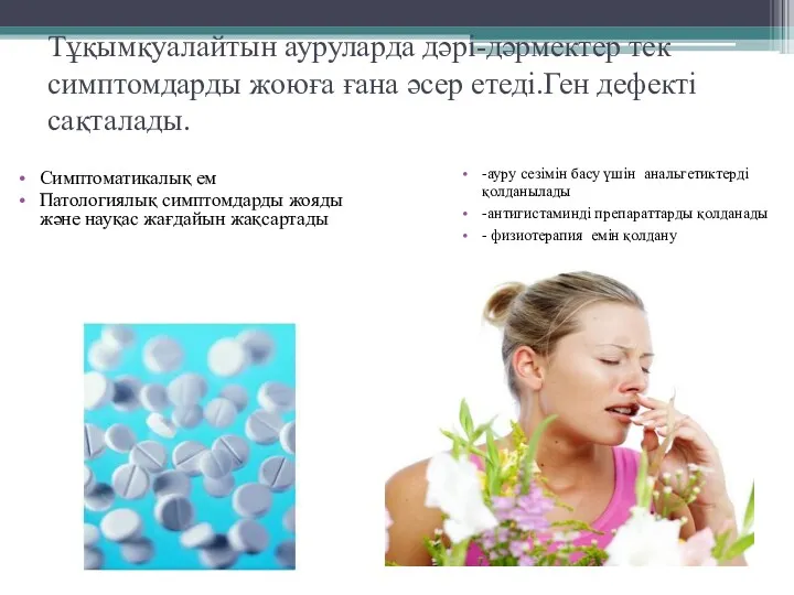 Тұқымқуалайтын ауруларда дәрі-дәрмектер тек симптомдарды жоюға ғана әсер етеді.Ген дефекті