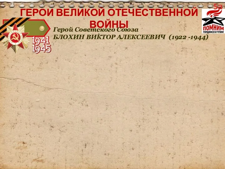 ГЕРОИ ВЕЛИКОЙ ОТЕЧЕСТВЕННОЙ ВОЙНЫ 5а Герой Советского Союза БЛОХИН ВИКТОР АЛЕКСЕЕВИЧ (1922 -1944)