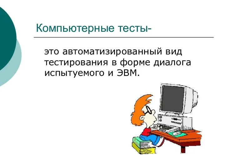 Компьютерные тесты- это автоматизированный вид тестирования в форме диалога испытуемого и ЭВМ.