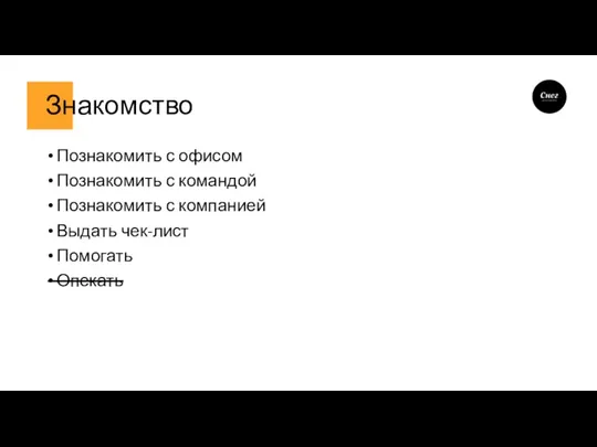 Знакомство Познакомить с офисом Познакомить с командой Познакомить с компанией Выдать чек-лист Помогать Опекать