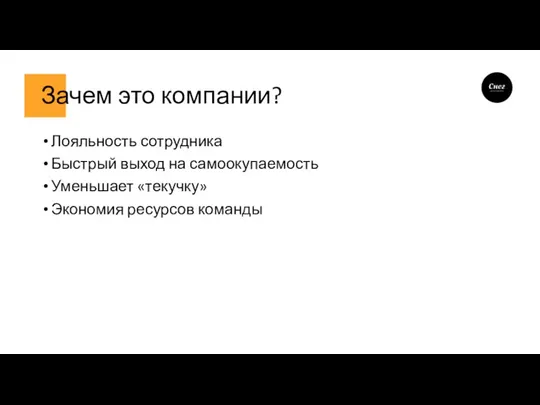 Зачем это компании? Лояльность сотрудника Быстрый выход на самоокупаемость Уменьшает «текучку» Экономия ресурсов команды