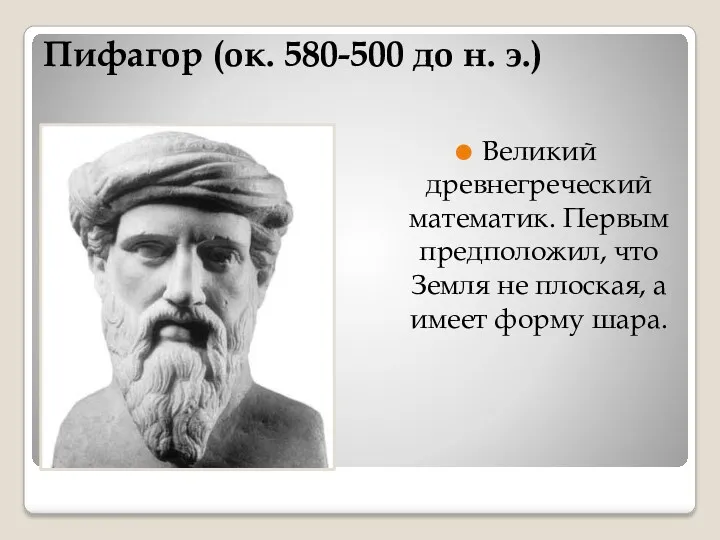 Пифагор (ок. 580-500 до н. э.) Великий древнегреческий математик. Первым предположил, что Земля