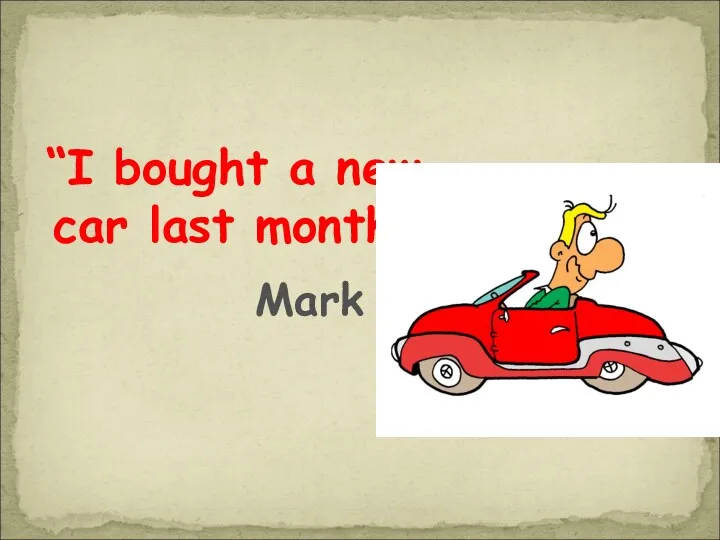 “I bought a new car last month” Mark