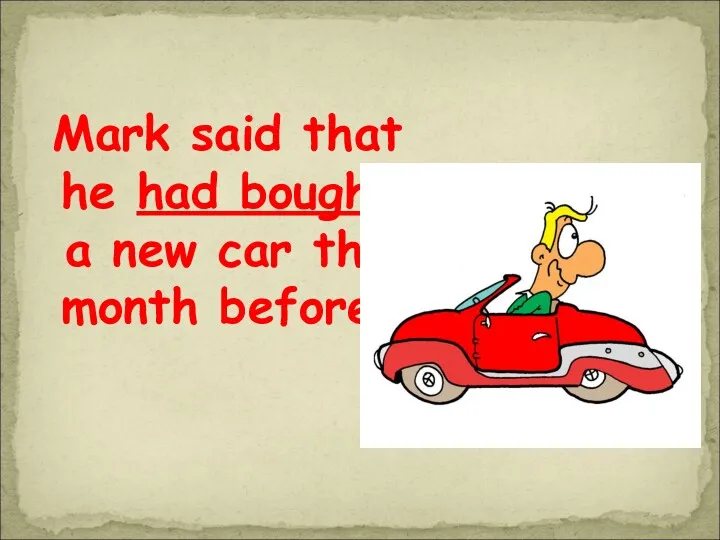Mark said that he had bought a new car the month before.