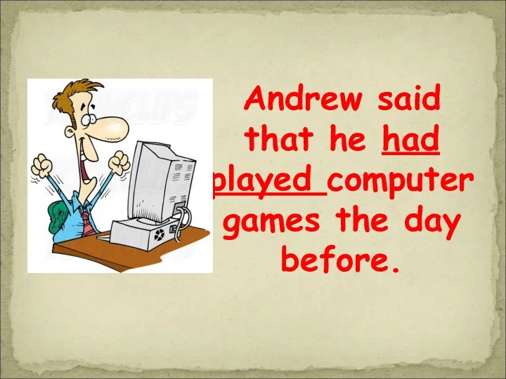 Andrew said that he had played computer games the day before.