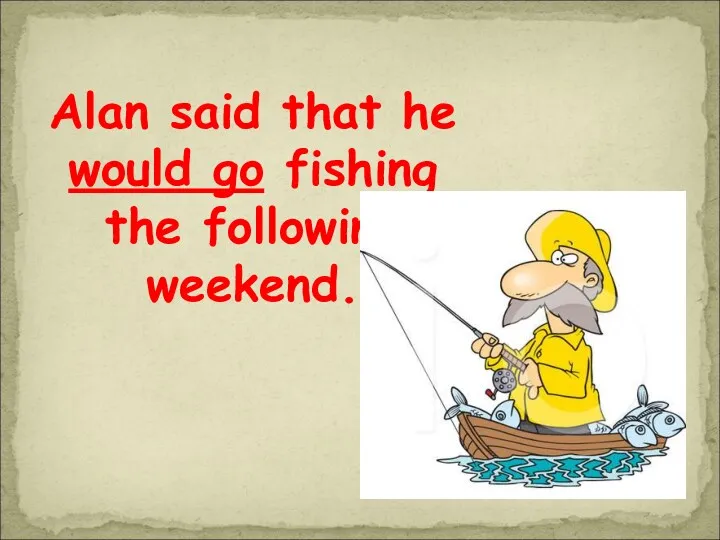 Alan said that he would go fishing the following weekend.
