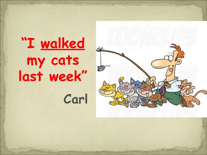 “I walked my cats last week” Carl