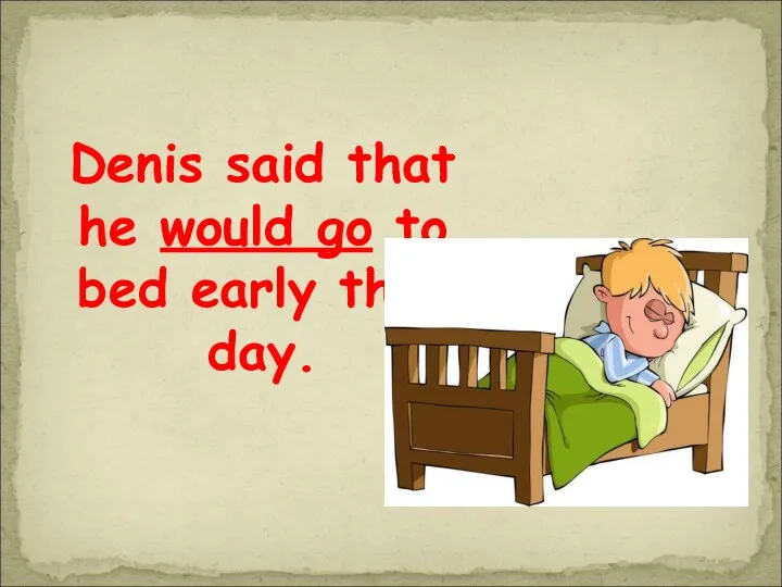 Denis said that he would go to bed early that day.