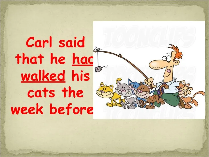 Carl said that he had walked his cats the week before.
