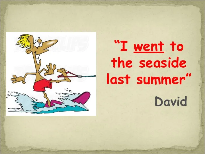 “I went to the seaside last summer” David