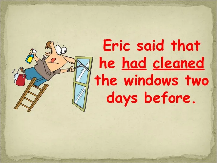 Eric said that he had cleaned the windows two days before.