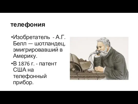 телефония Изобретатель - А.Г. Белл — шотландец, эмигрировавший в Америку. В 1876 г.