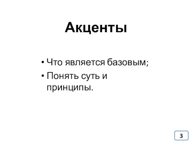 Акценты Что является базовым; Понять суть и принципы.