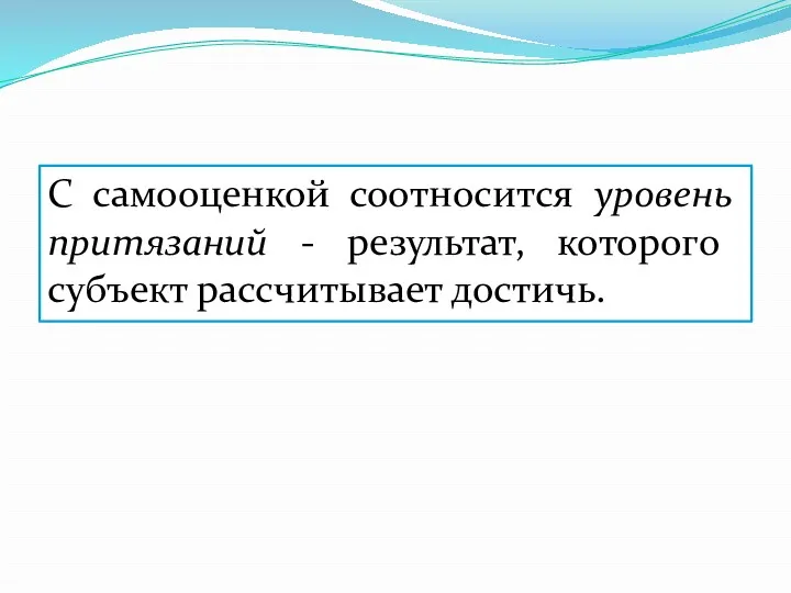 С самооценкой соотносится уровень притязаний - результат, которого субъект рассчитывает достичь.