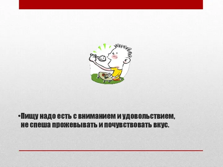 Пищу надо есть с вниманием и удовольствием, не спеша прожевывать и почувствовать вкус.