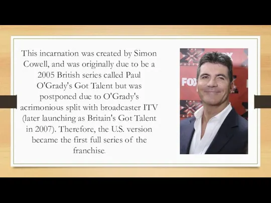 This incarnation was created by Simon Cowell, and was originally