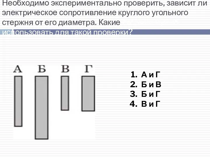 Необходимо экспериментально проверить, зависит ли электрическое сопротивление круглого угольного стержня