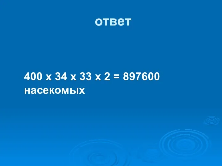 ответ 400 х 34 х 33 х 2 = 897600 насекомых