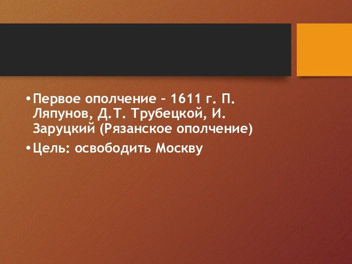 Первое ополчение – 1611 г. П.Ляпунов, Д.Т. Трубецкой, И. Заруцкий (Рязанское ополчение) Цель: освободить Москву