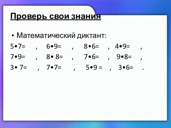 Проверь свои знания Математический диктант: 5•7= , 6•9= , 8•6=