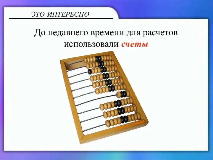 До недавнего времени для расчетов использовали счеты ЭТО ИНТЕРЕСНО