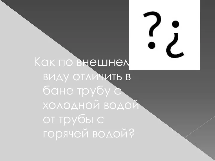 Как по внешнему виду отличить в бане трубу с холодной водой от трубы с горячей водой?