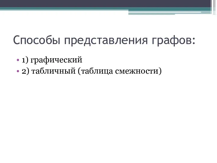 Способы представления графов: 1) графический 2) табличный (таблица смежности)