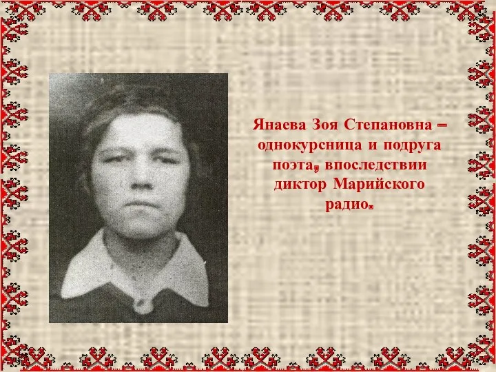 Янаева Зоя Степановна – однокурсница и подруга поэта, впоследствии диктор Марийского радио.