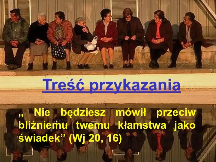 Treść przykazania „ Nie będziesz mówił przeciw bliźniemu twemu kłamstwa jako świadek” (Wj 20, 16)