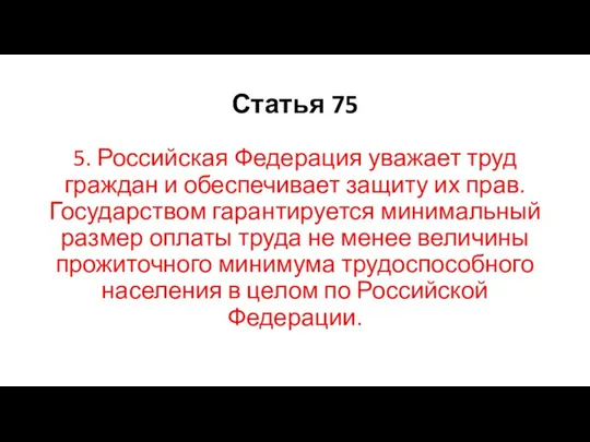 Статья 75 5. Российская Федерация уважает труд граждан и обеспечивает