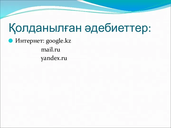 Қолданылған әдебиеттер: Интернет: google.kz mail.ru yandex.ru