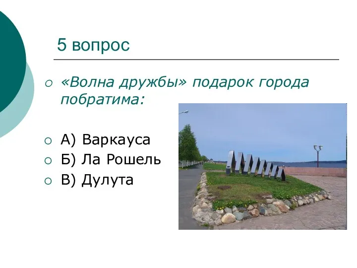 5 вопрос «Волна дружбы» подарок города побратима: А) Варкауса Б) Ла Рошель В) Дулута