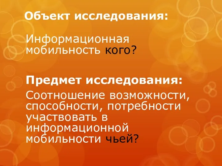 Объект исследования: Информационная мобильность кого? Предмет исследования: Соотношение возможности, способности, потребности участвовать в информационной мобильности чьей?