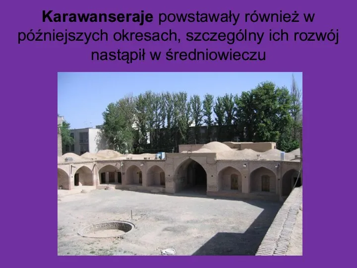 Karawanseraje powstawały również w późniejszych okresach, szczególny ich rozwój nastąpił w średniowieczu